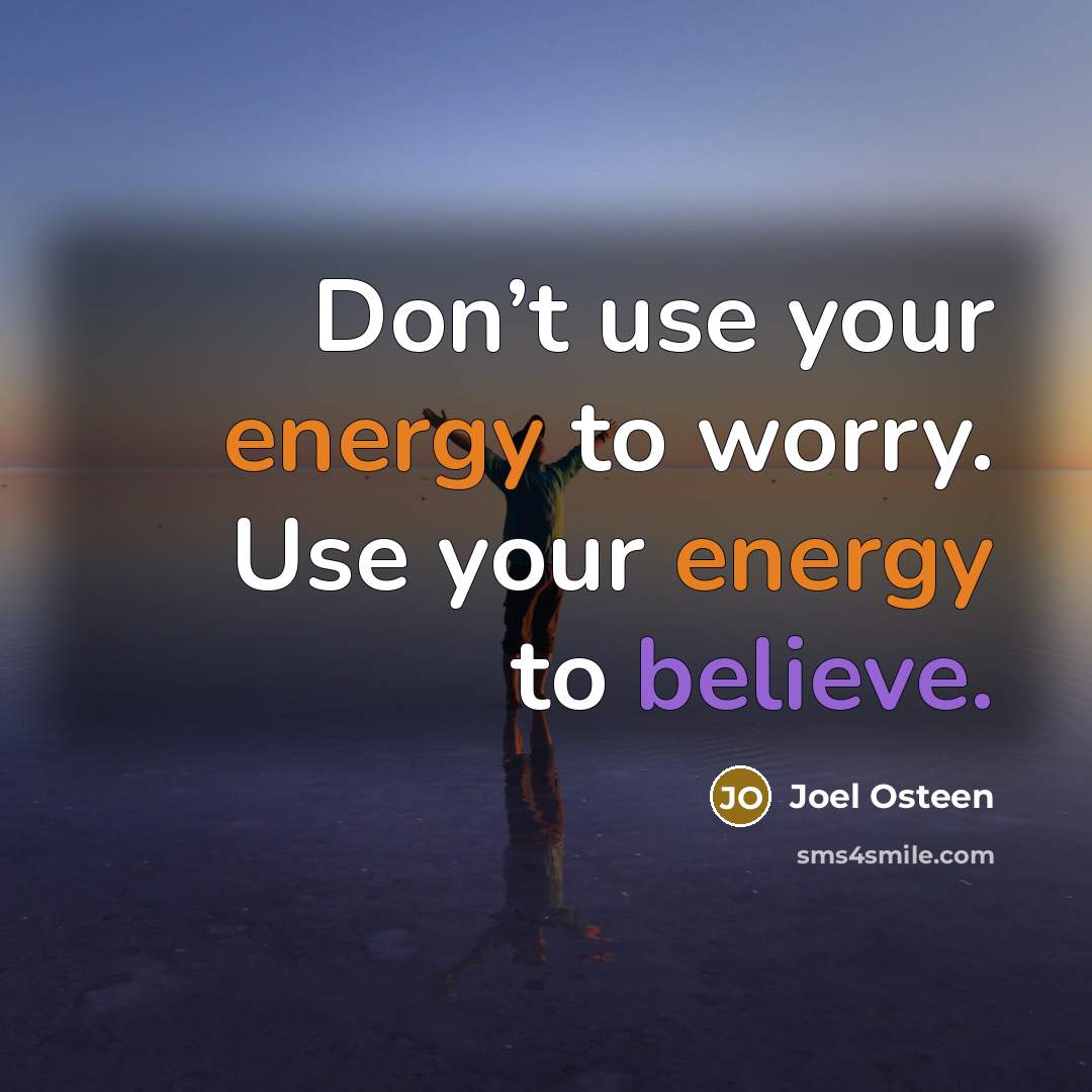 “Don’t use your energy to worry. Use your energy to believe.” quote by Joel Osteen