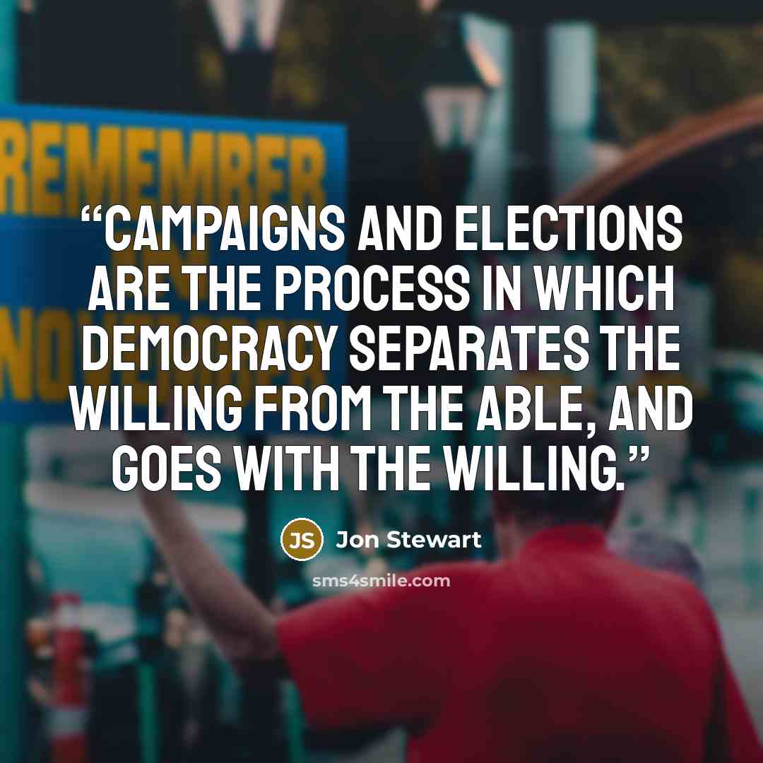 “Campaigns and elections are the process in which democracy separates the willing from the able, and goes with the willing.” quote by Jon Stewart