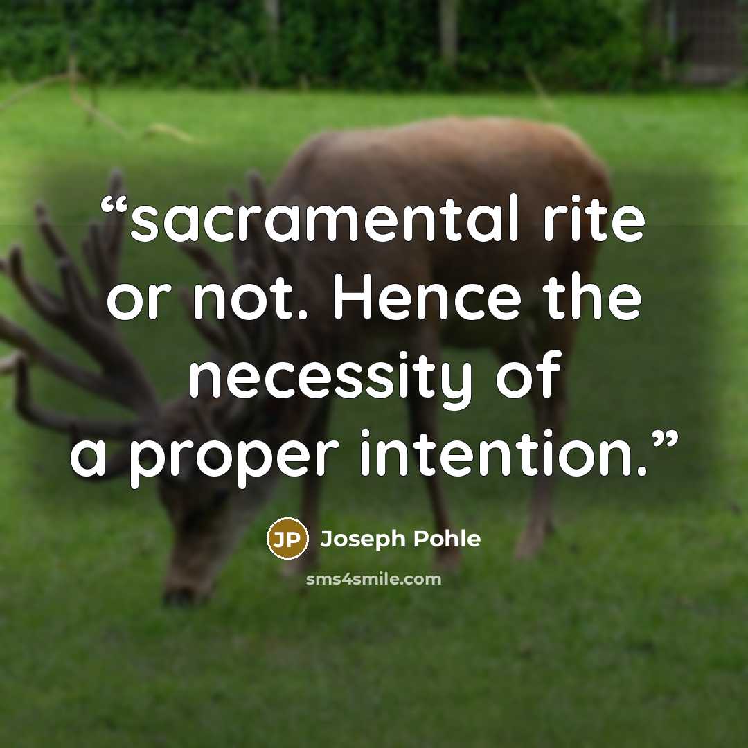“sacramental rite or not. Hence the necessity of a proper intention.” quote by Joseph Pohle