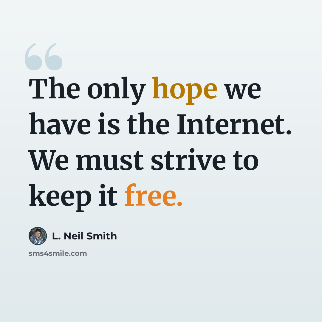 “The only hope we have is the Internet. We must strive to keep it free.” quote by L. Neil Smith