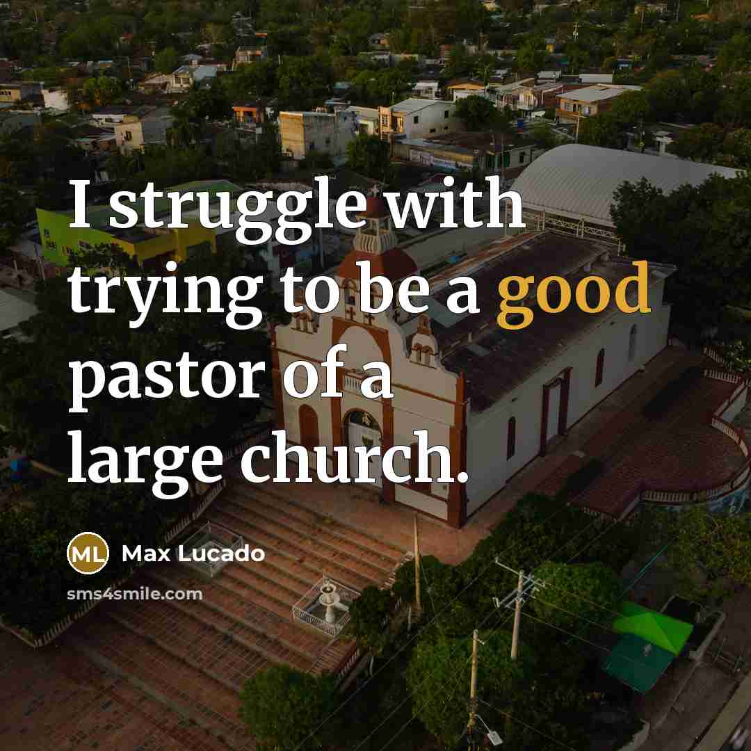 “I struggle with trying to be a good pastor of a large church.” quote by Max Lucado