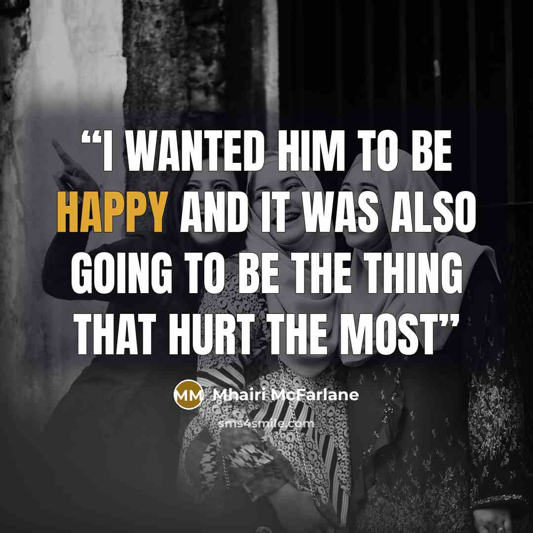 “I wanted him to be happy and it was also going to be the thing that hurt the most” quote by Mhairi McFarlane