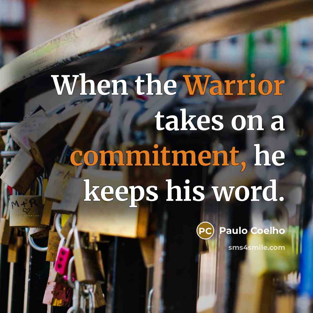 “When the Warrior takes on a commitment, he keeps his word.” quote by Paulo Coelho