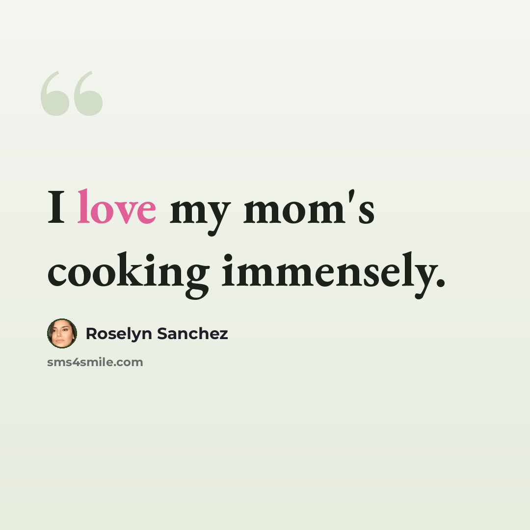 “I love my mom's cooking immensely.” quote by Roselyn Sanchez
