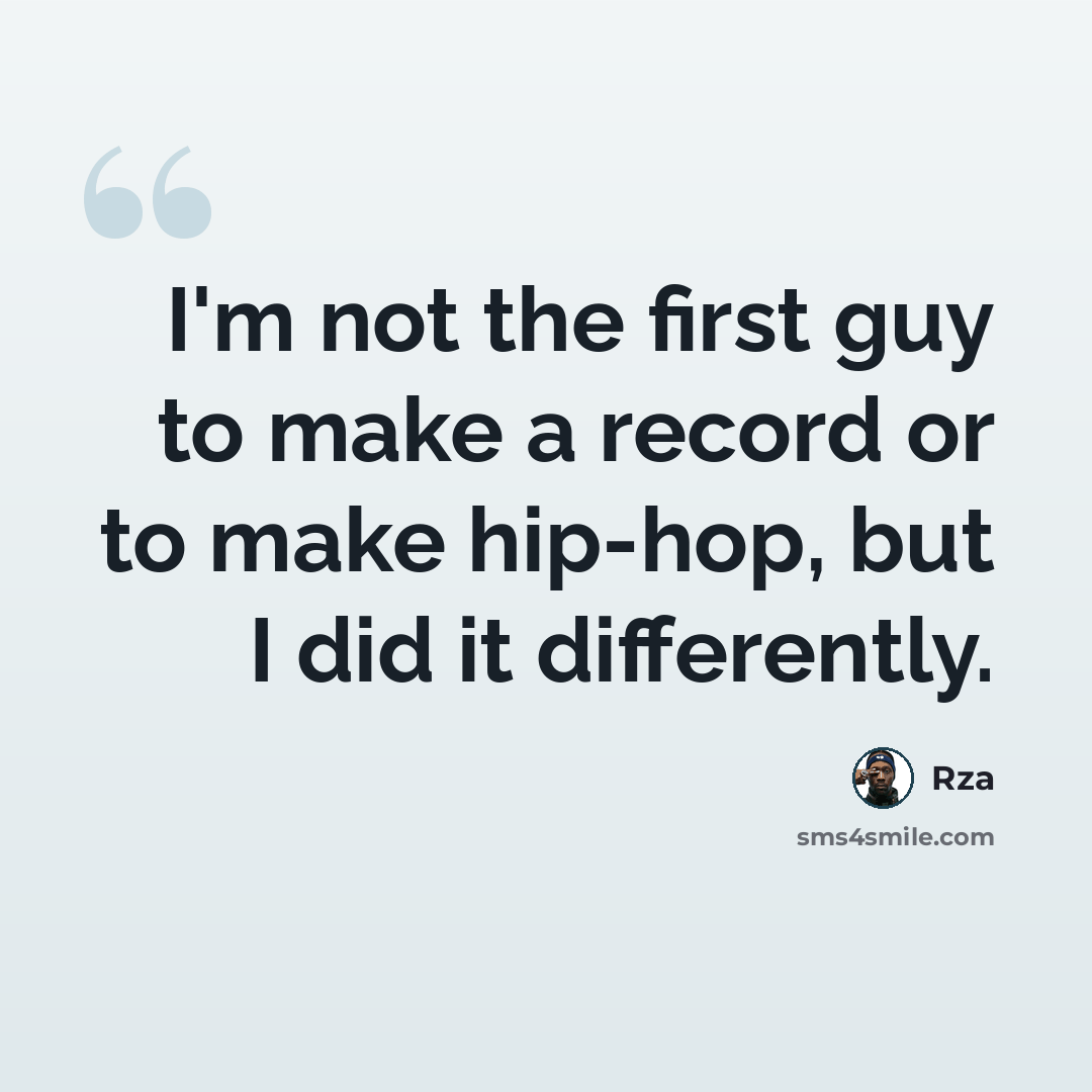 “I'm not the first guy to make a record or to make hip-hop, but I did it differently.” quote by Rza