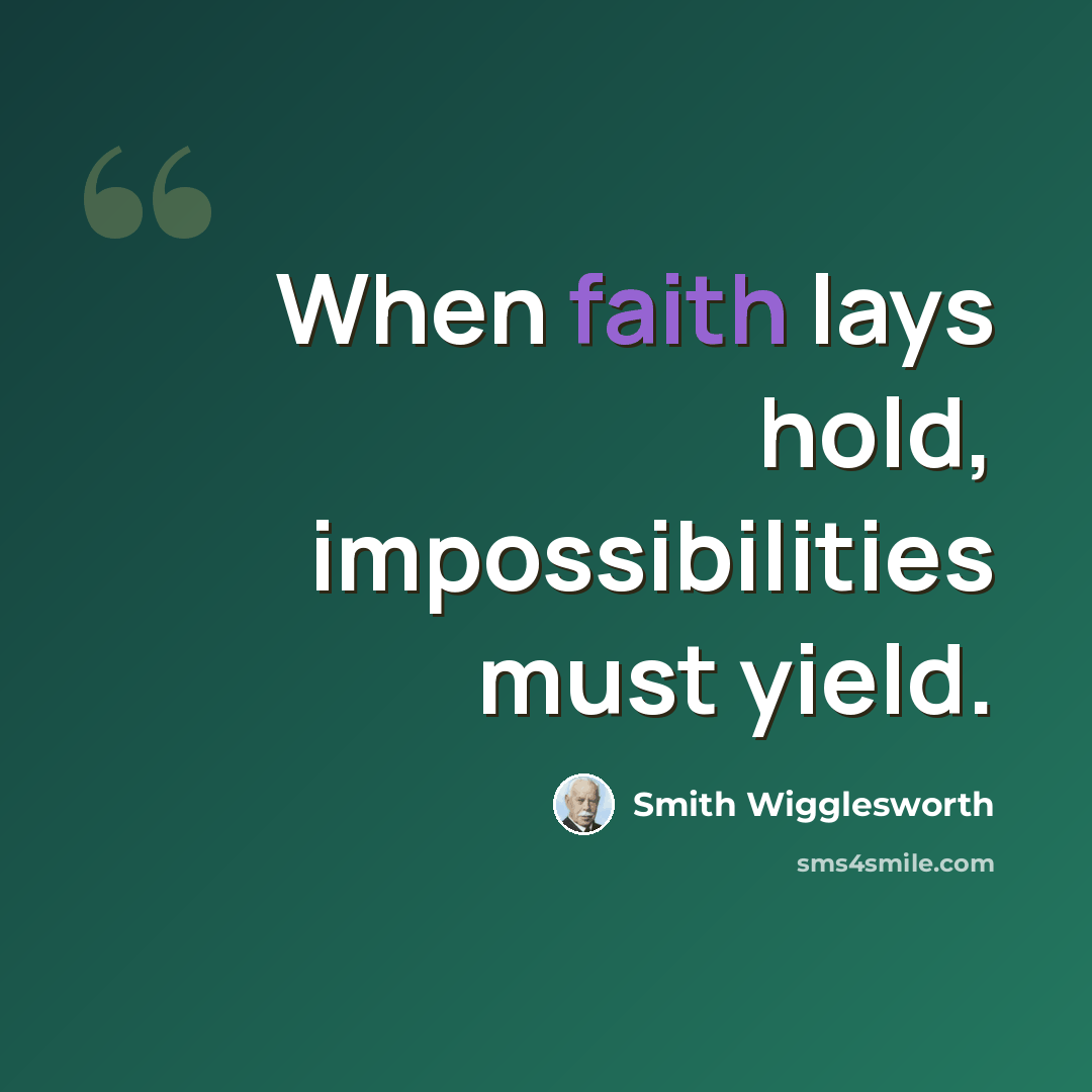 “When faith lays hold, impossibilities must yield.” quote by Smith Wigglesworth
