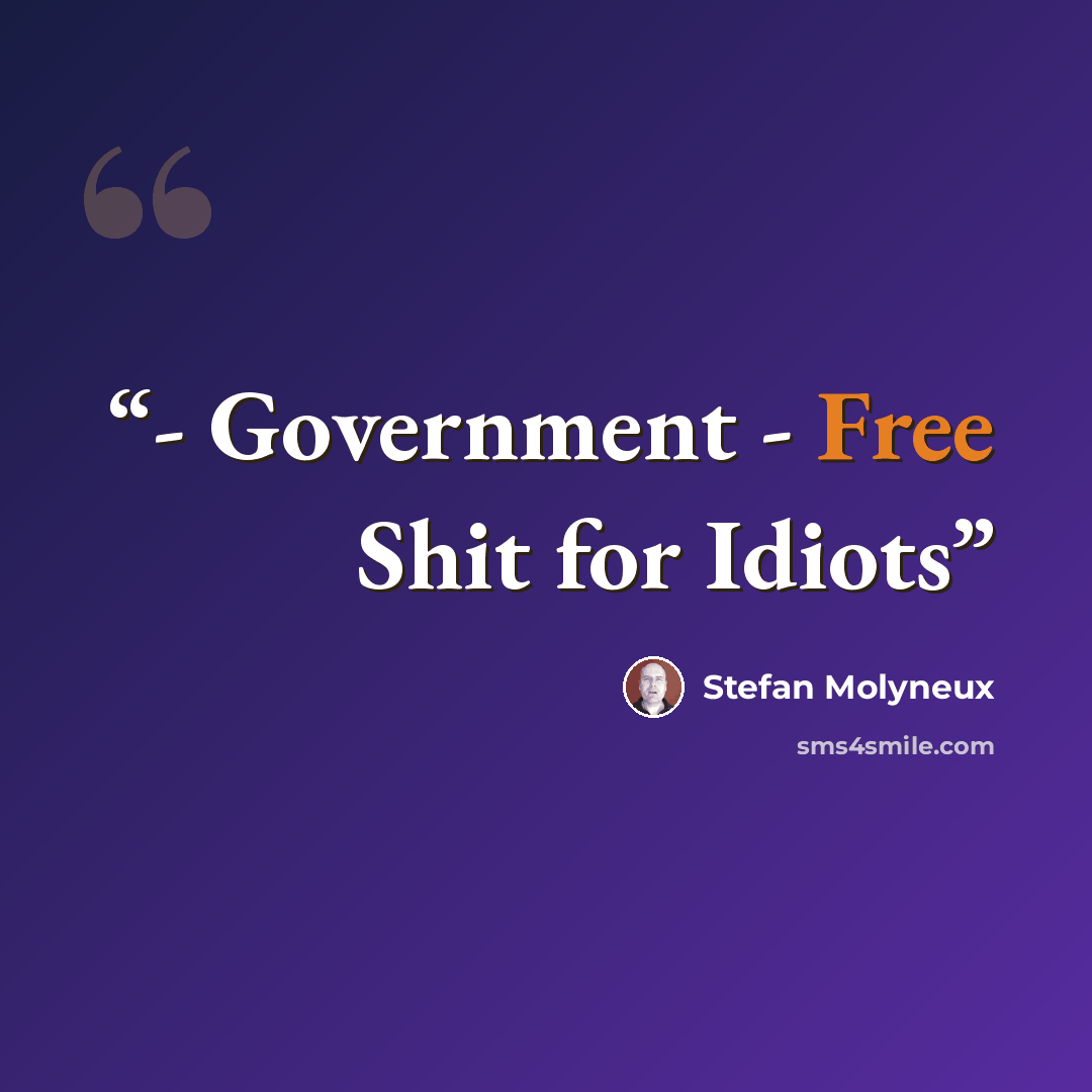 “- Government - Free Shit for Idiots” quote by Stefan Molyneux