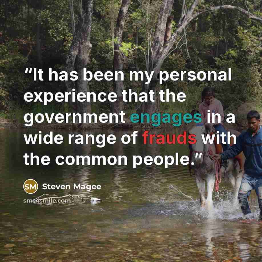 “It has been my personal experience that the government engages in a wide range of frauds with the common people.” quote by Steven Magee