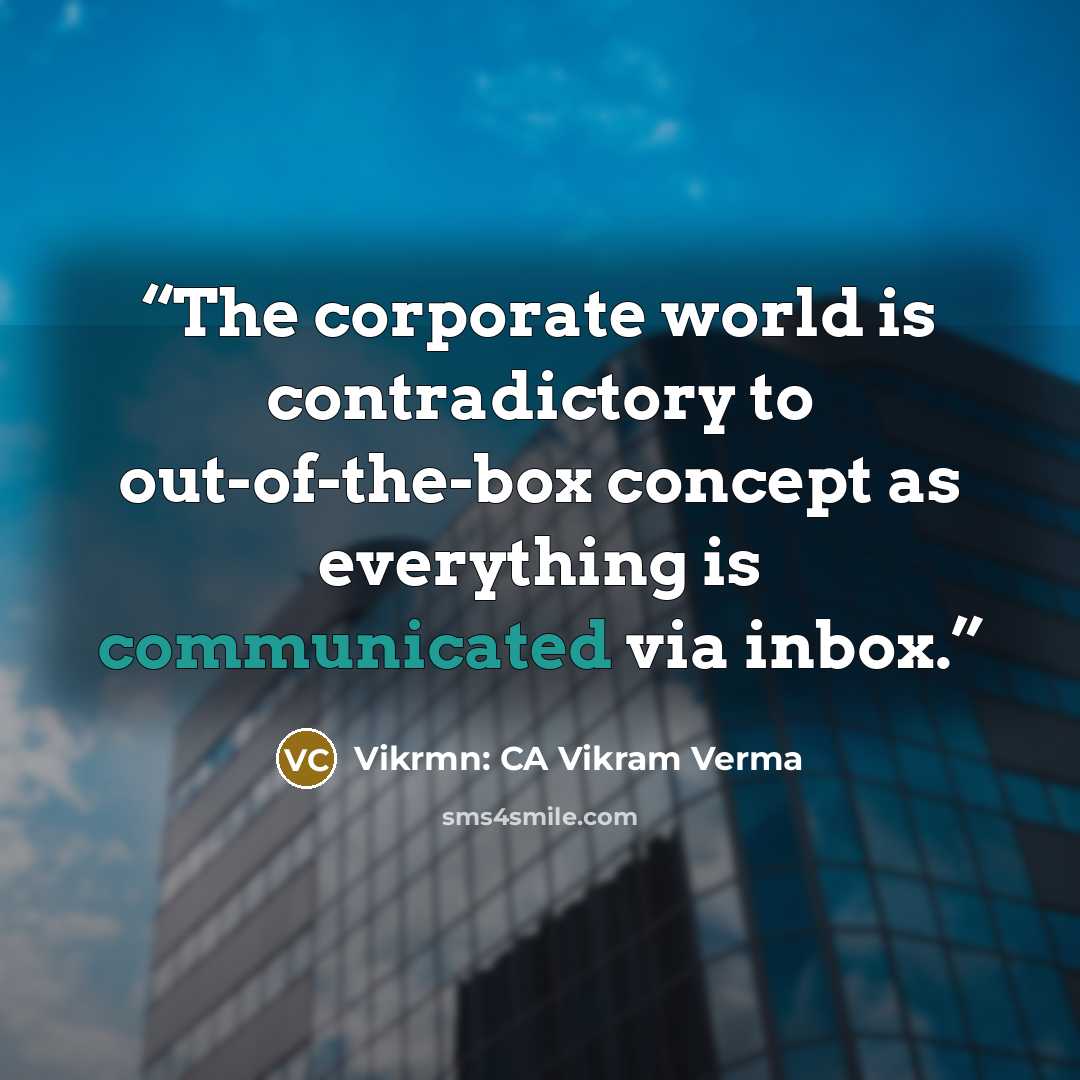 “The corporate world is contradictory to out-of-the-box concept as everything is communicated via inbox.” quote by Vikrmn: CA Vikram Verma