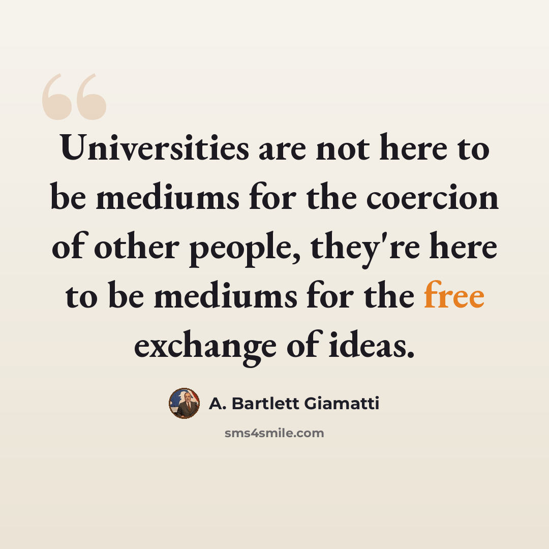“Universities are not here to be mediums for the coercion of other people, they're here to be mediums for the free exchange of ideas.” quote by A. Bartlett Giamatti