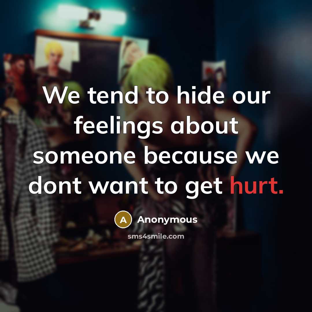 “We tend to hide our feelings about someone because we dont want to get hurt.” quote by Anonymous