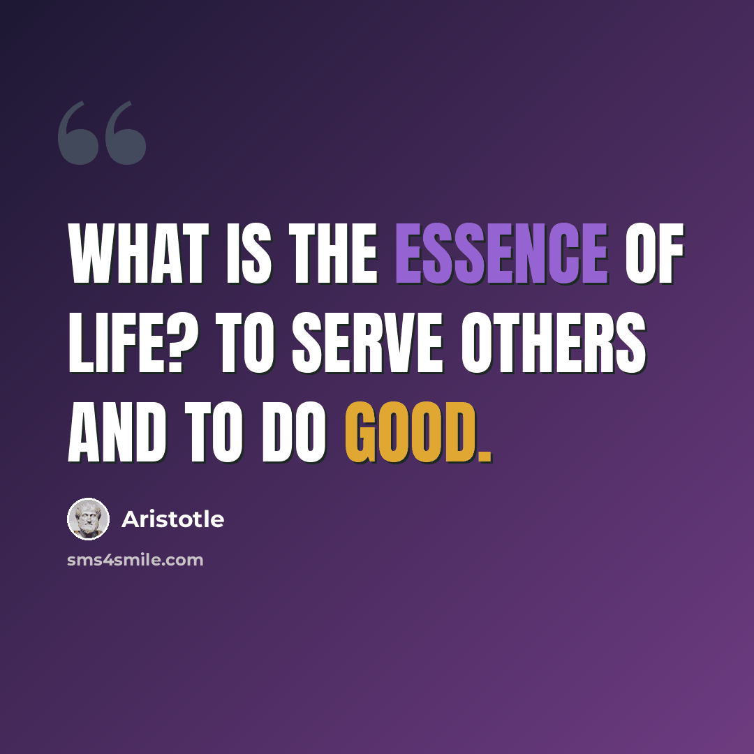 “What is the essence of life? To serve others and to do good.” quote by Aristotle