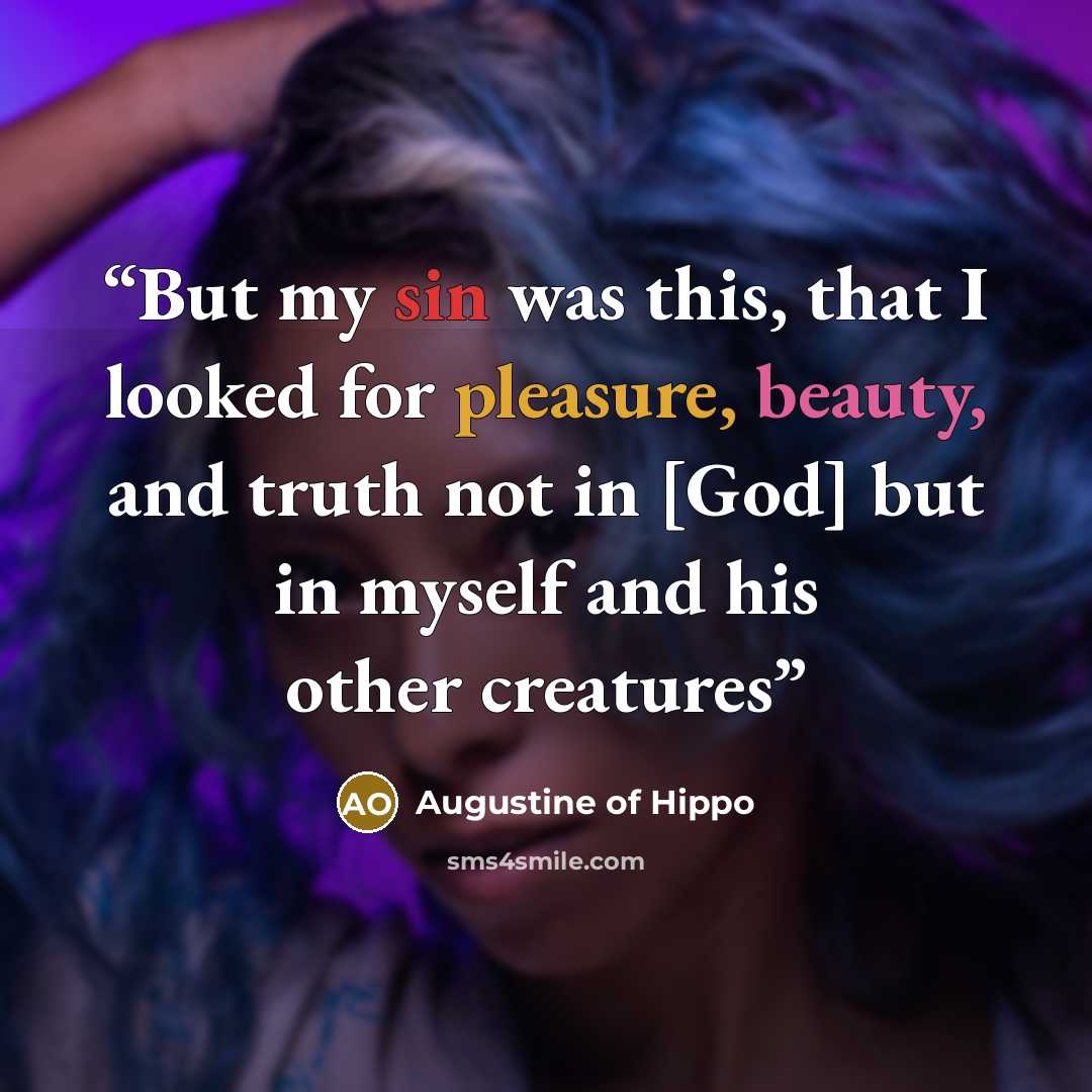 “But my sin was this, that I looked for pleasure, beauty, and truth not in [God] but in myself and his other creatures” quote by Augustine of Hippo