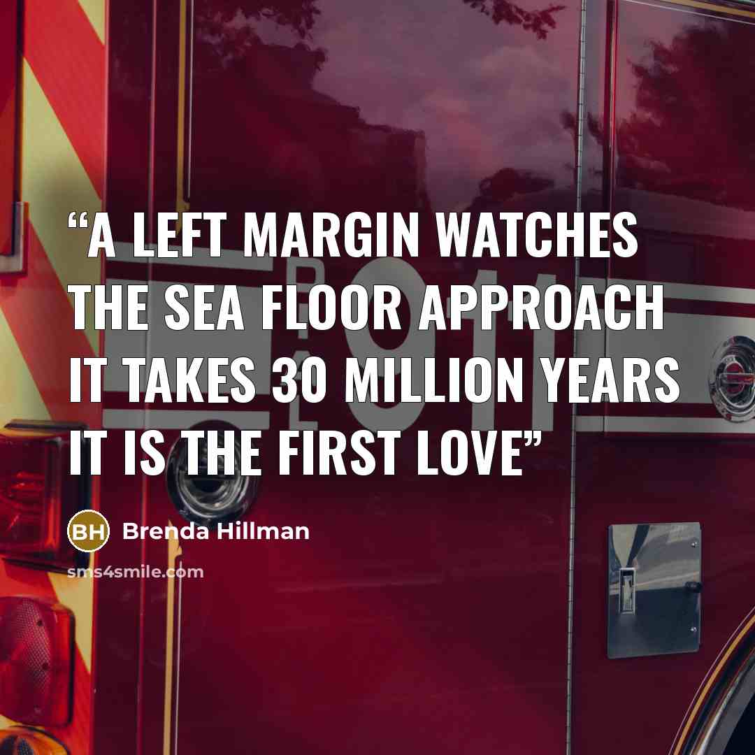 “A left margin watches the sea floor approach It takes 30 million years It is the first love” quote by Brenda Hillman