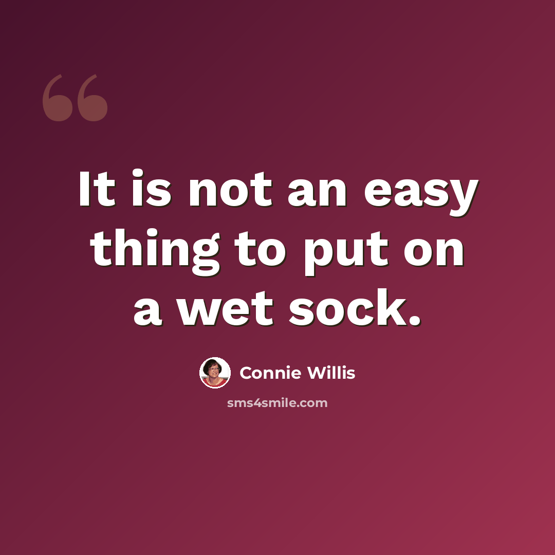 “It is not an easy thing to put on a wet sock.” quote by Connie Willis
