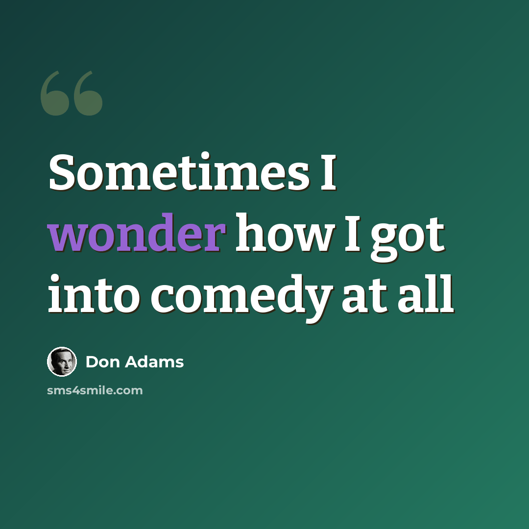 “Sometimes I wonder how I got into comedy at all” quote by Don Adams
