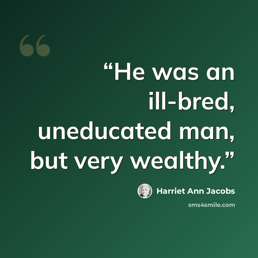 “He was an ill-bred, uneducated man, but very wealthy.” quote by Harriet Ann Jacobs