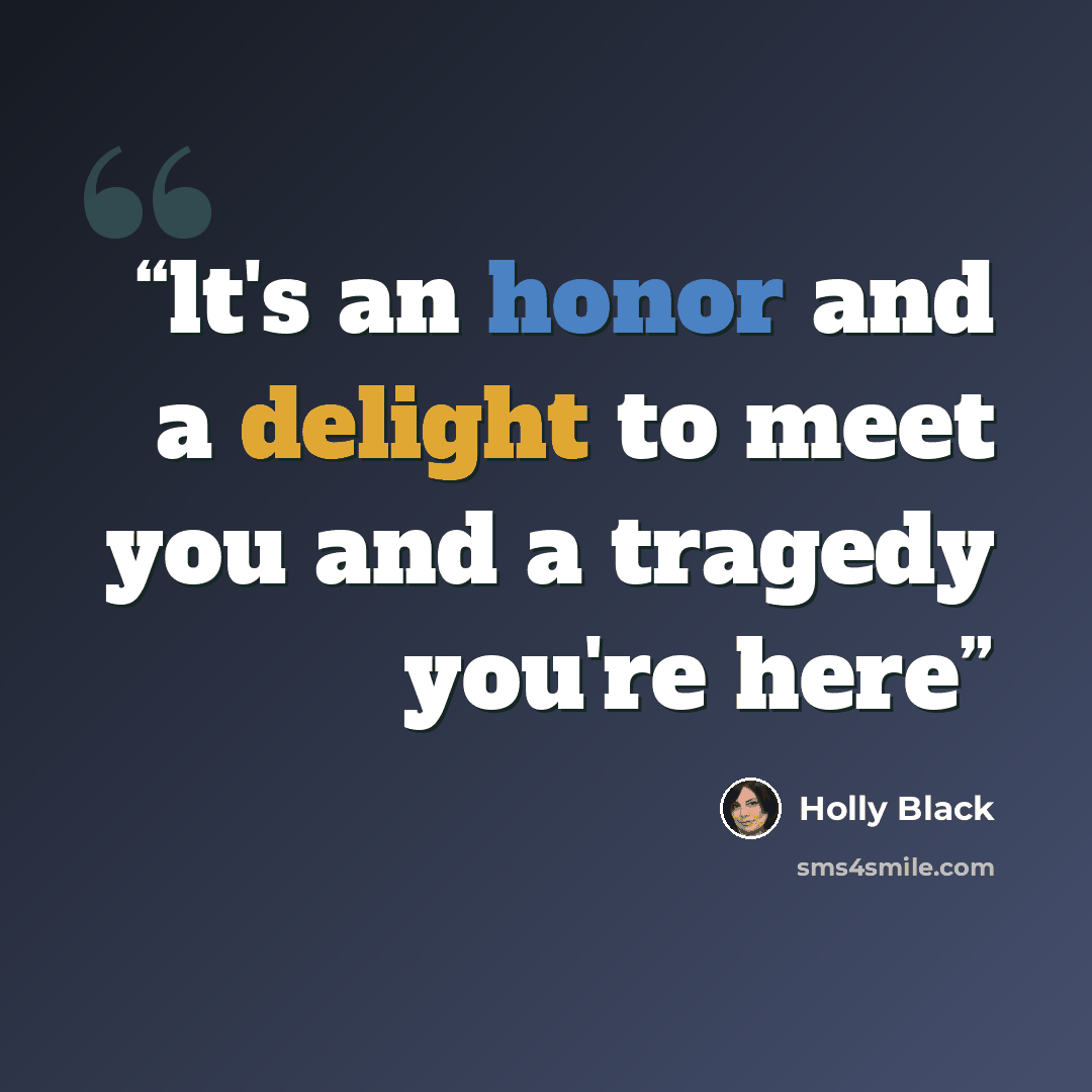 “lt's an honor and a delight to meet you and a tragedy you're here” quote by Holly Black