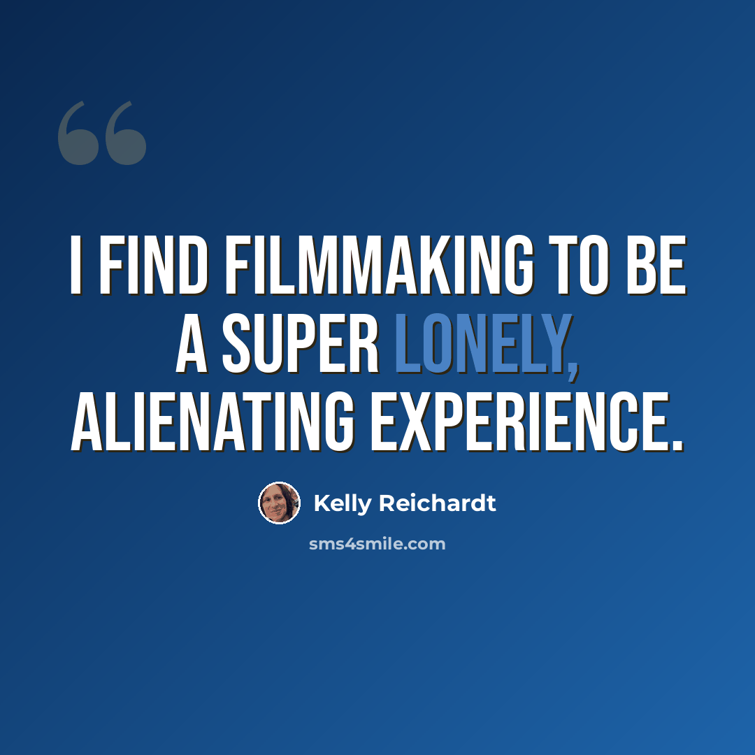 “I find filmmaking to be a super lonely, alienating experience.” quote by Kelly Reichardt