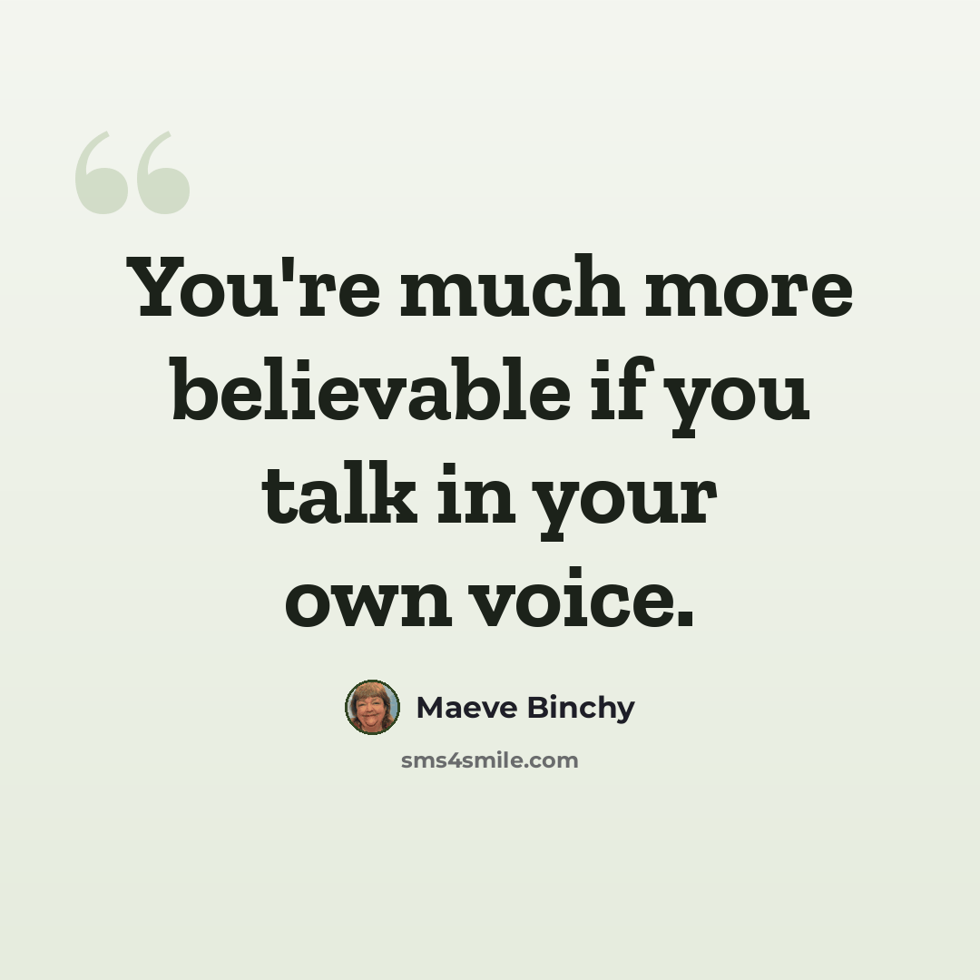 “You're much more believable if you talk in your own voice.” quote by Maeve Binchy