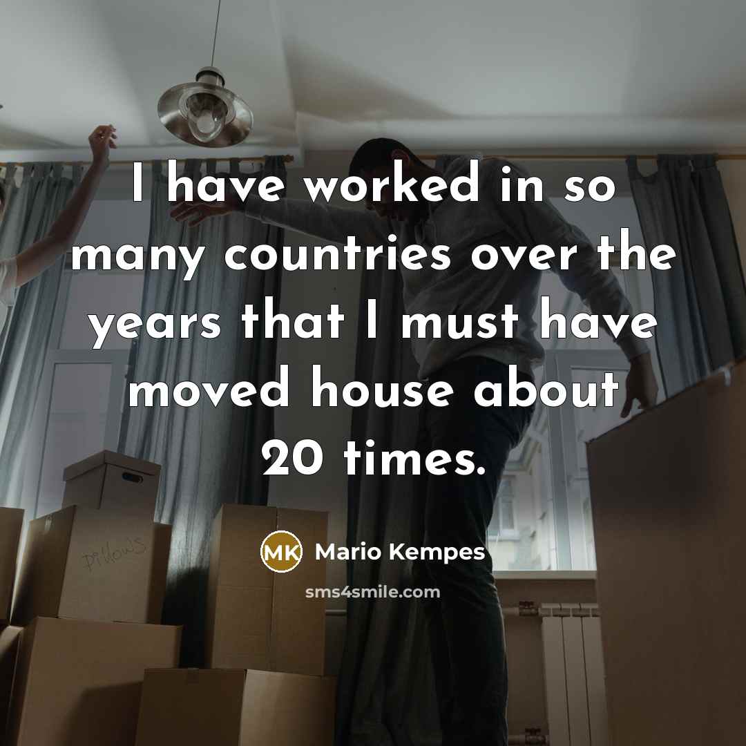 “I have worked in so many countries over the years that I must have moved house about 20 times.” quote by Mario Kempes