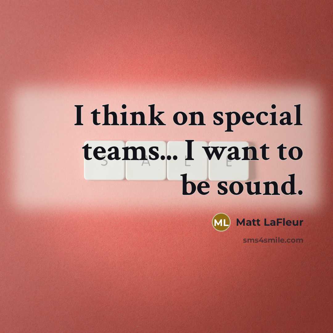 “I think on special teams... I want to be sound.” quote by Matt LaFleur