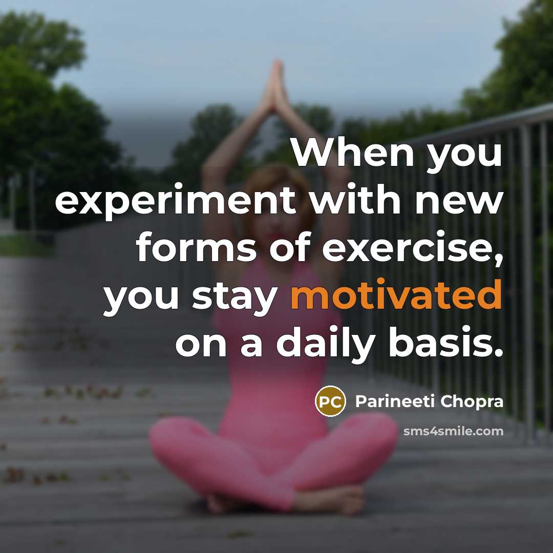 “When you experiment with new forms of exercise, you stay motivated on a daily basis.” quote by Parineeti Chopra