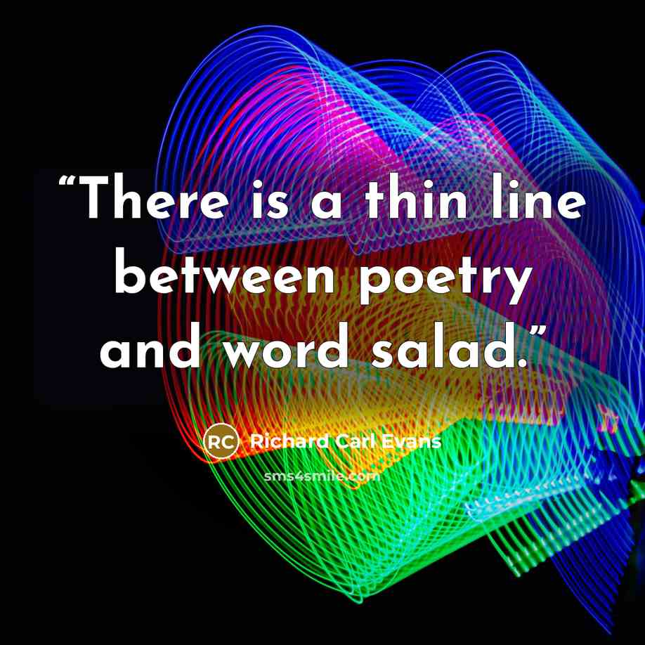 “There is a thin line between poetry and word salad.” quote by Richard Carl Evans
