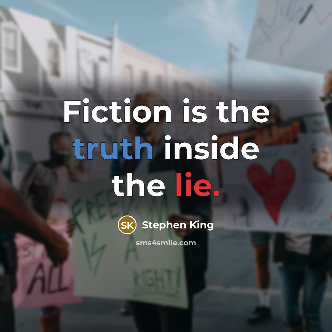 “Fiction is the truth inside the lie.” quote by Stephen King