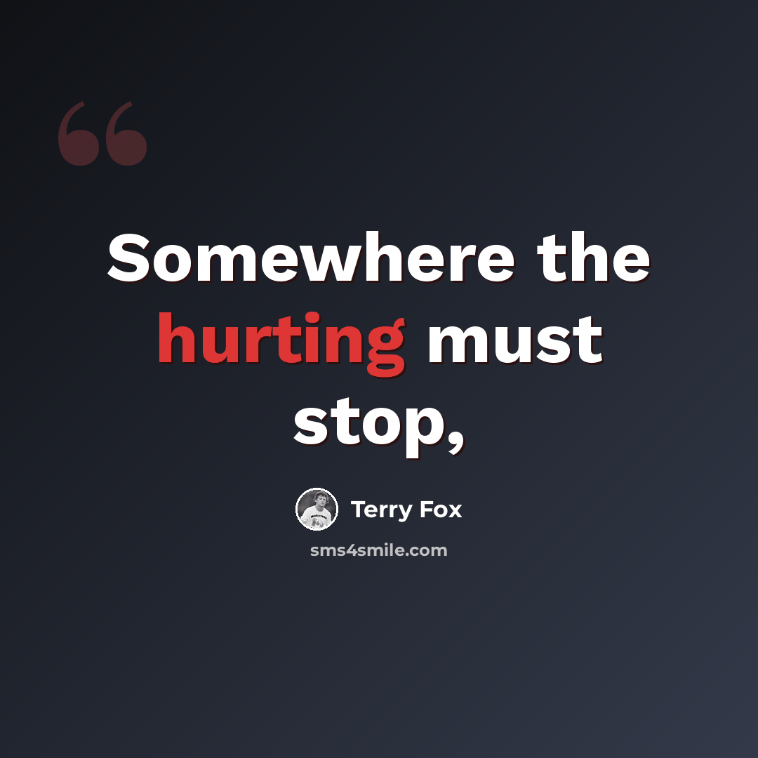“Somewhere the hurting must stop,” quote by Terry Fox