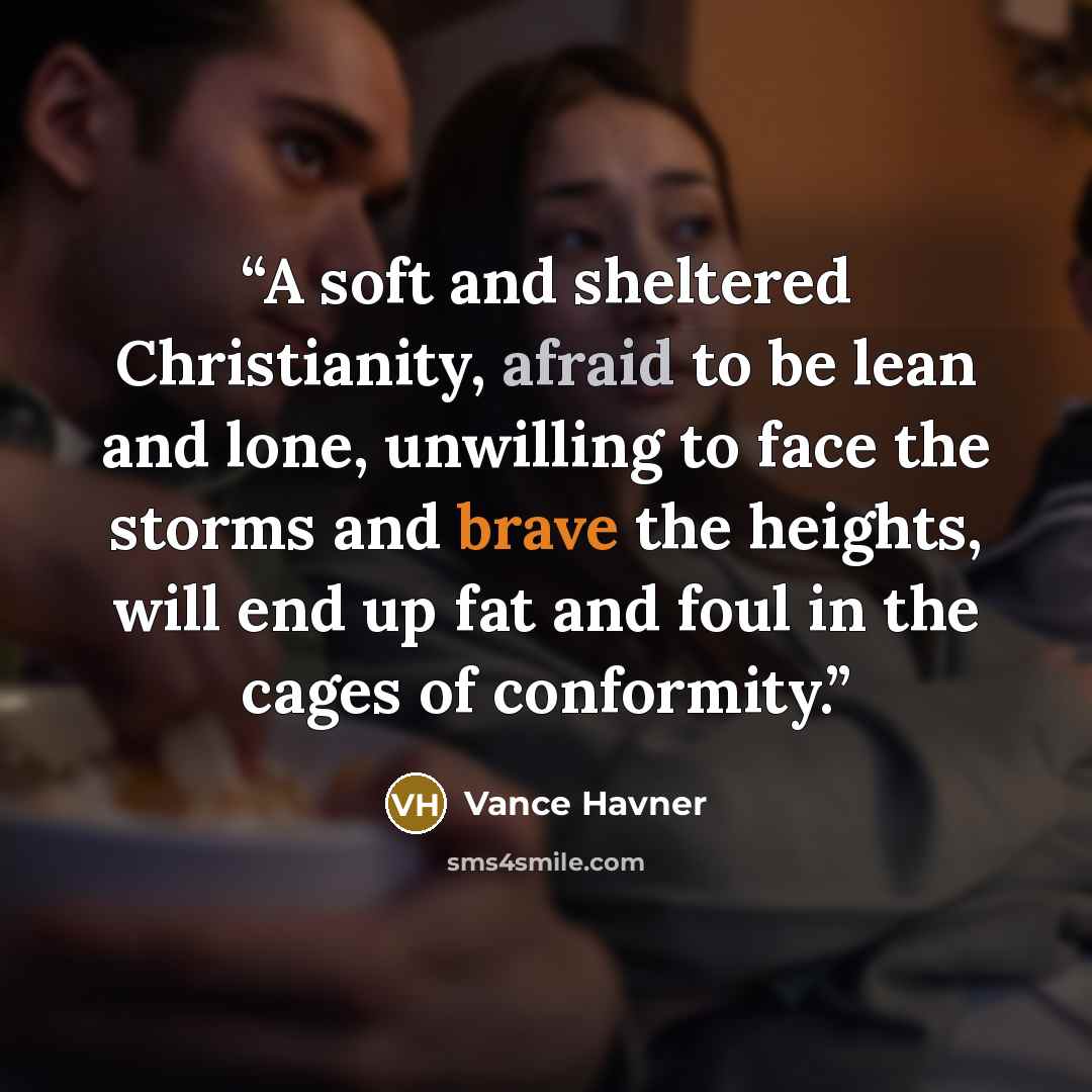 “A soft and sheltered Christianity, afraid to be lean and lone, unwilling to face the storms and brave the heights, will end up fat and foul in the cages of conformity.” quote by Vance Havner