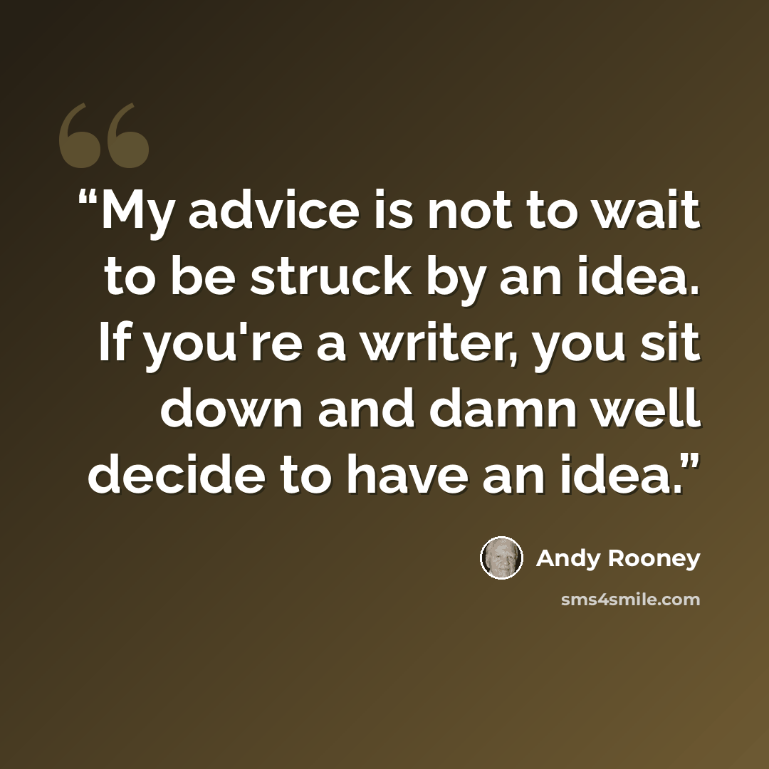 “My advice is not to wait to be struck by an idea. If you're a writer, you sit down and damn well decide to have an idea.” quote by Andy Rooney