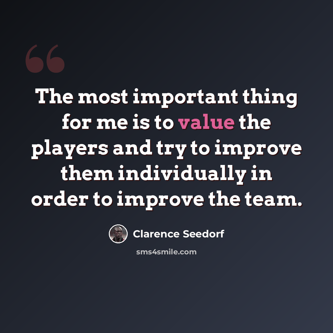 “The most important thing for me is to value the players and try to improve them individually in order to improve the team.” quote by Clarence Seedorf