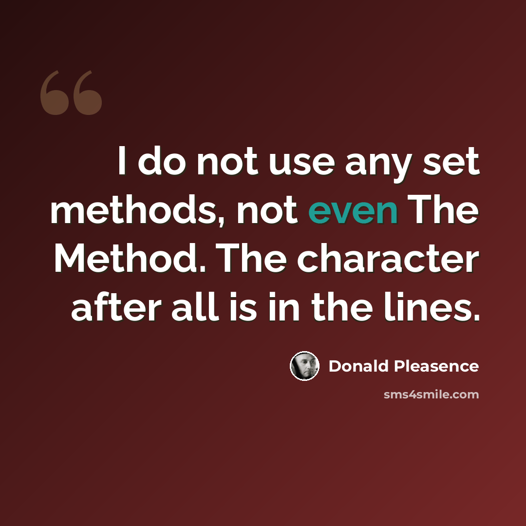 “I do not use any set methods, not even The Method. The character after all is in the lines.” quote by Donald Pleasence