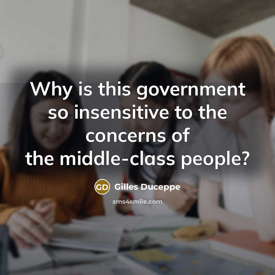 “Why is this government so insensitive to the concerns of the middle-class people?” quote by Gilles Duceppe