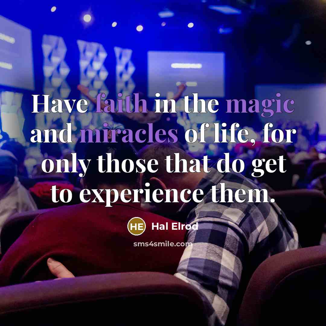 “Have faith in the magic and miracles of life, for only those that do get to experience them.” quote by Hal Elrod