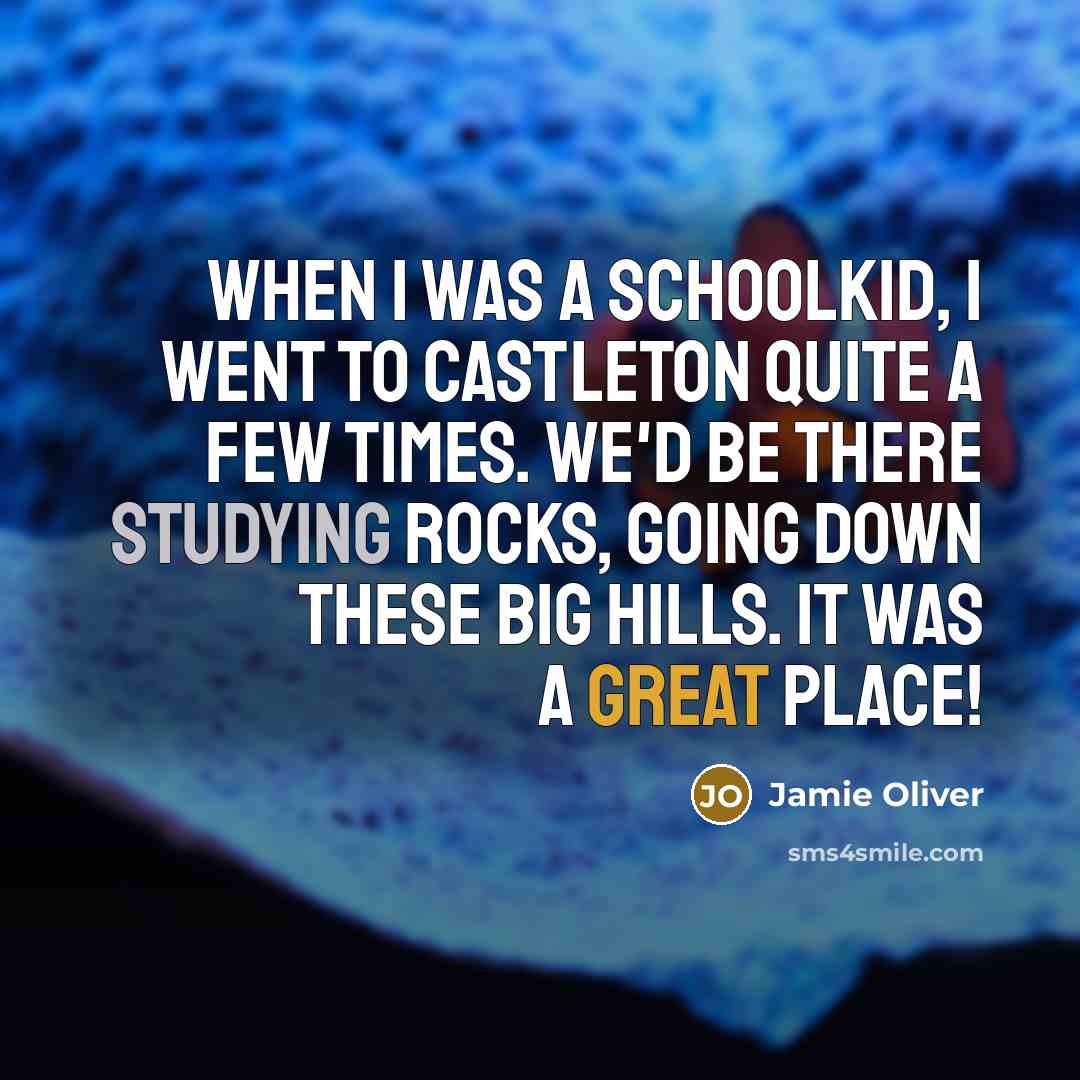“When I was a schoolkid, I went to Castleton quite a few times. We'd be there studying rocks, going down these big hills. It was a great place!” quote by Jamie Oliver
