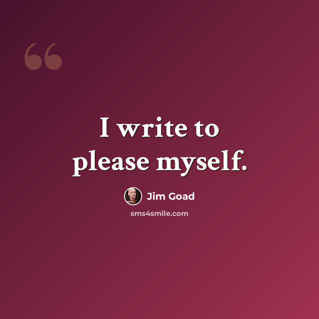 “I write to please myself.” quote by Jim Goad