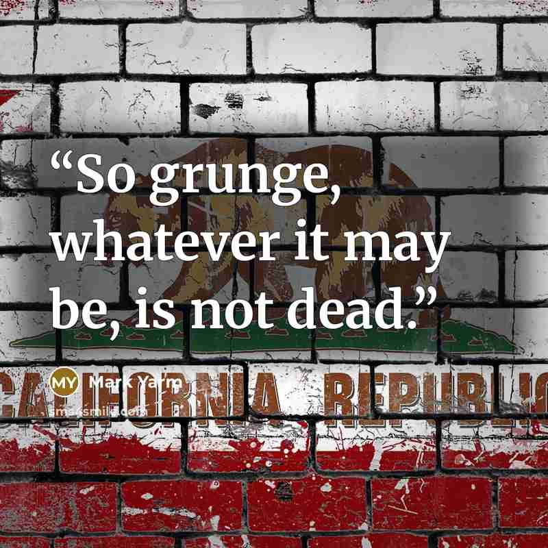 “So grunge, whatever it may be, is not dead.” quote by Mark Yarm