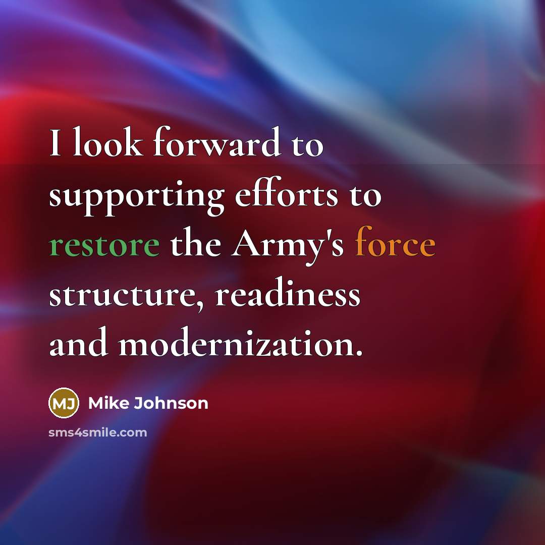 “I look forward to supporting efforts to restore the Army's force structure, readiness and modernization.” quote by Mike Johnson