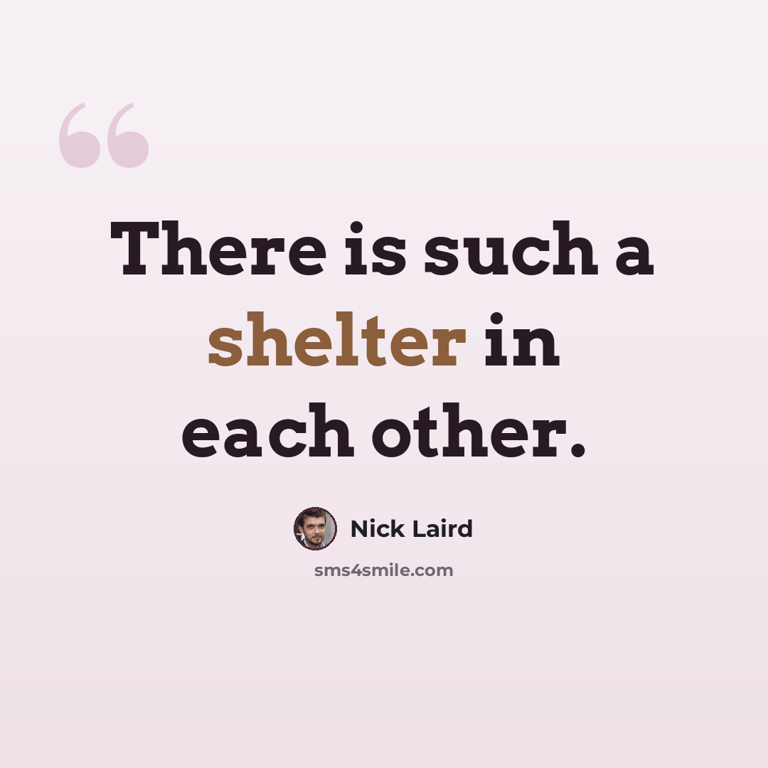 “There is such a shelter in each other.” quote by Nick Laird