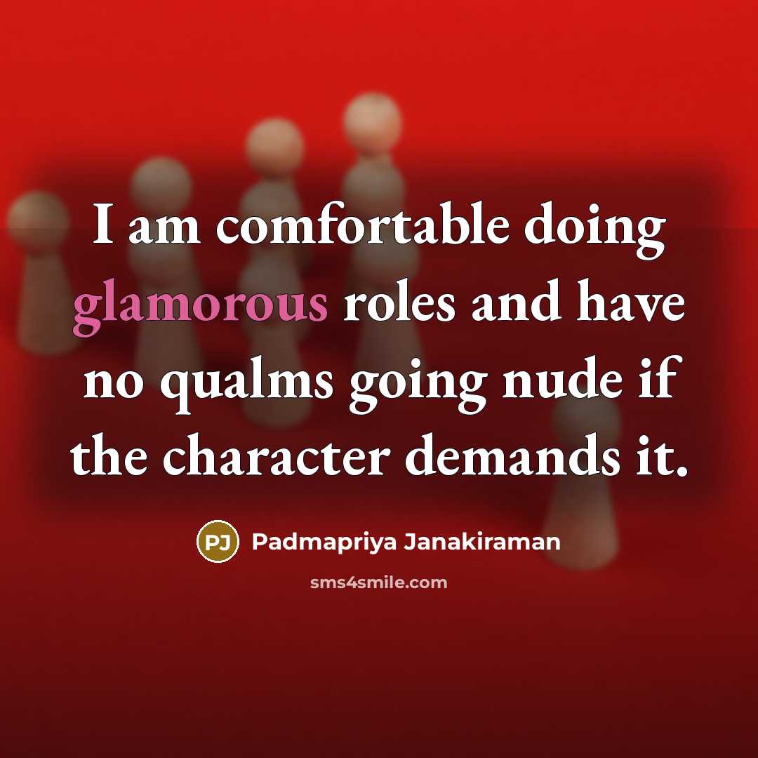 “I am comfortable doing glamorous roles and have no qualms going nude if the character demands it.” quote by Padmapriya Janakiraman