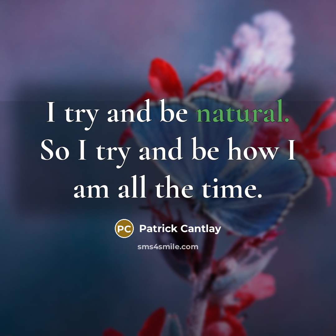 “I try and be natural. So I try and be how I am all the time.” quote by Patrick Cantlay