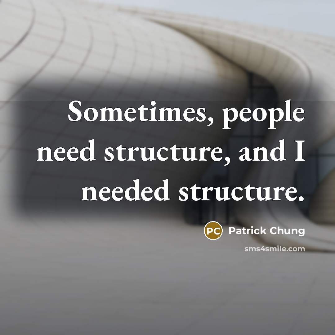 “Sometimes, people need structure, and I needed structure.” quote by Patrick Chung