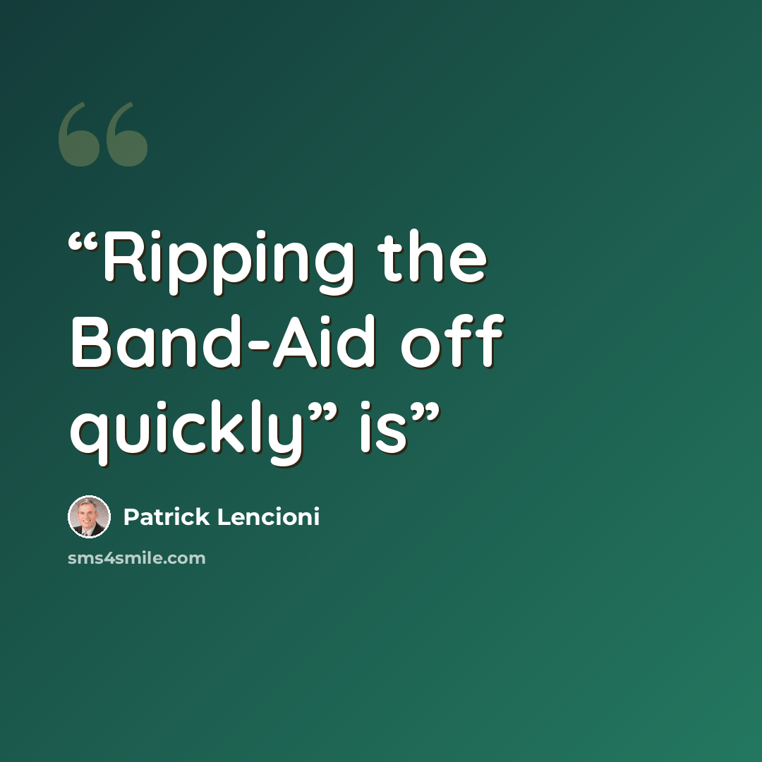 “Ripping the Band-Aid off quickly” is” quote by Patrick Lencioni