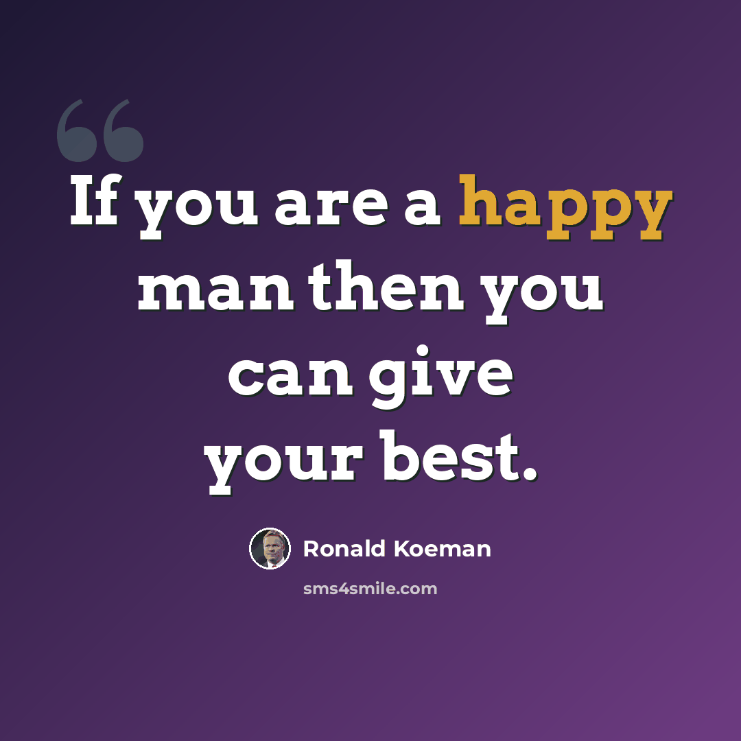 “If you are a happy man then you can give your best.” quote by Ronald Koeman