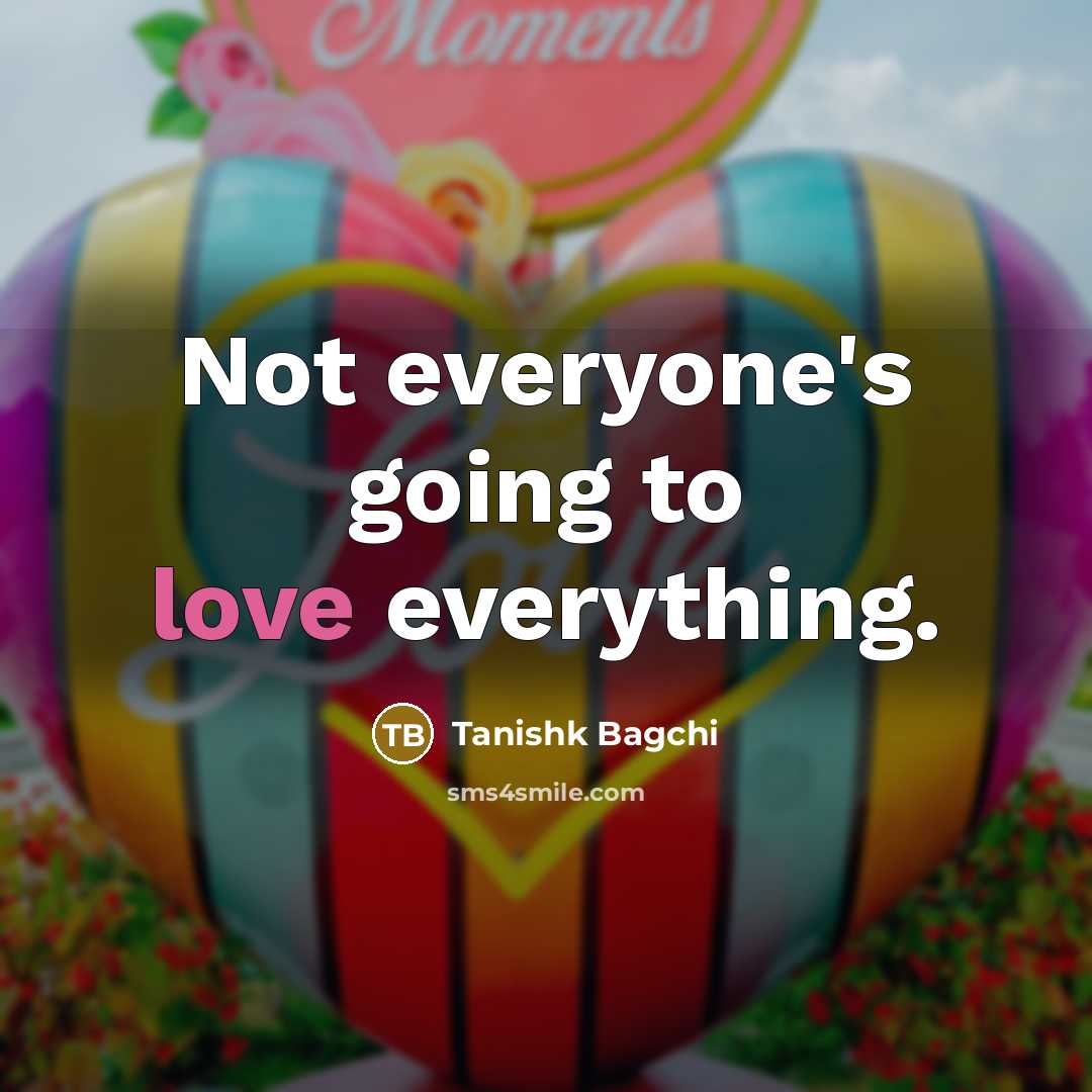 “Not everyone's going to love everything.” quote by Tanishk Bagchi