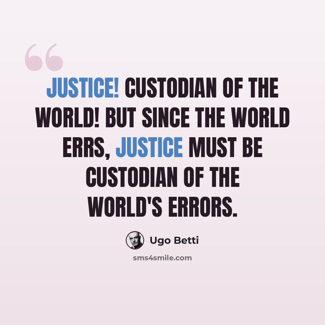 “Justice! Custodian of the world! But since the world errs, justice must be custodian of the world's errors.” quote by Ugo Betti
