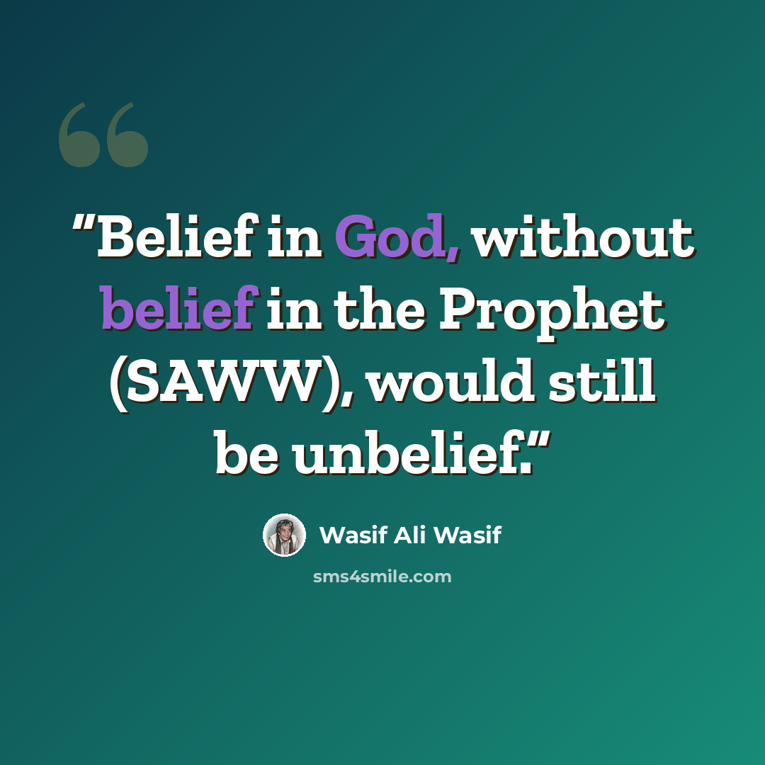 “Belief in God, without belief in the Prophet (SAWW), would still be unbelief.” quote by Wasif Ali Wasif