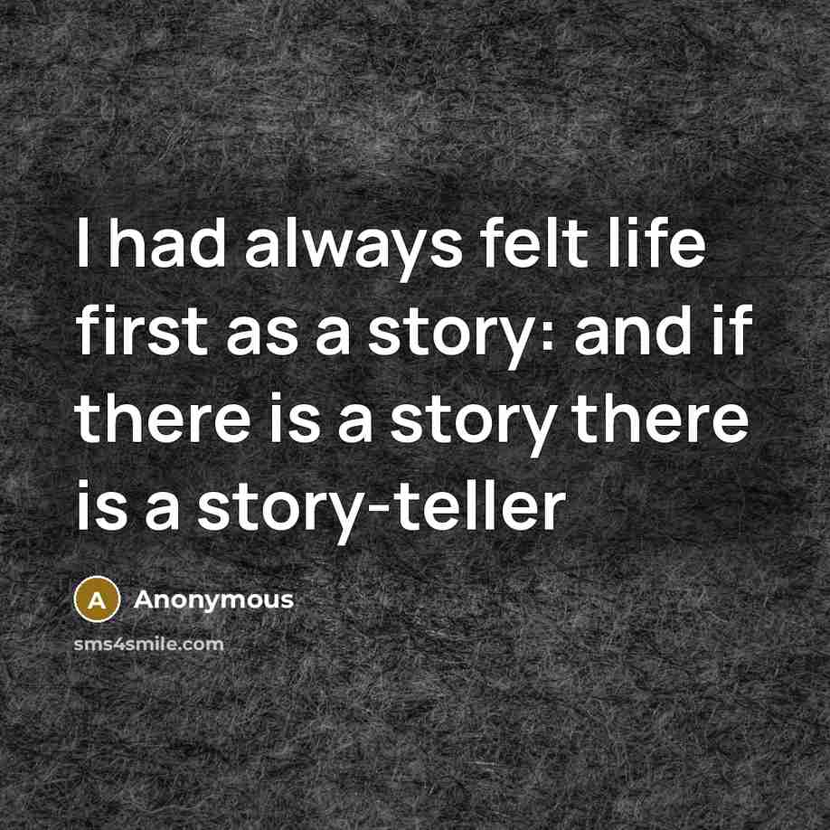 “I had always felt life first as a story: and if there is a story there is a story-teller” quote by Anonymous